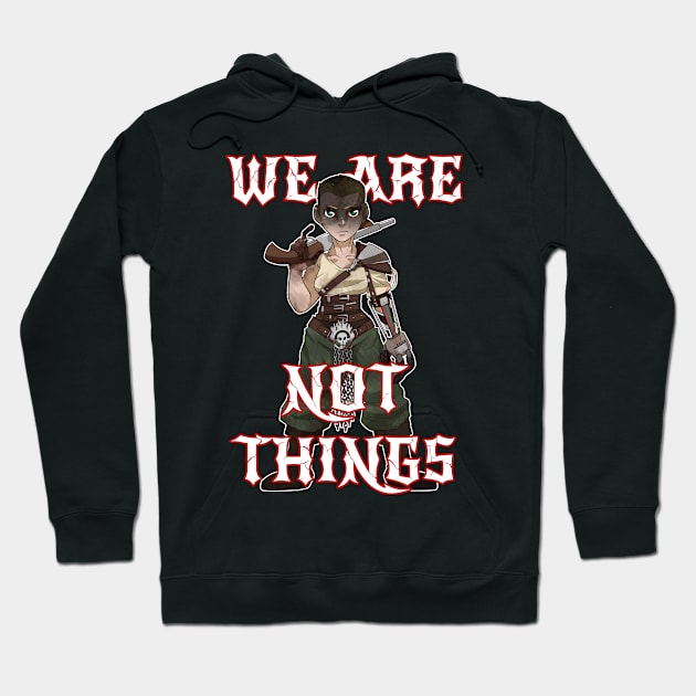 We Are Not Things - Imperator Furiosa Hoodie by JPopsicles